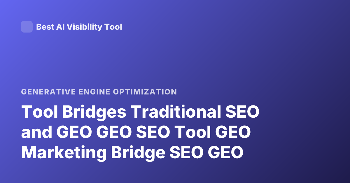 Tool Bridges Traditional SEO and GEO GEO SEO Tool GEO Marketing Bridge SEO GEO