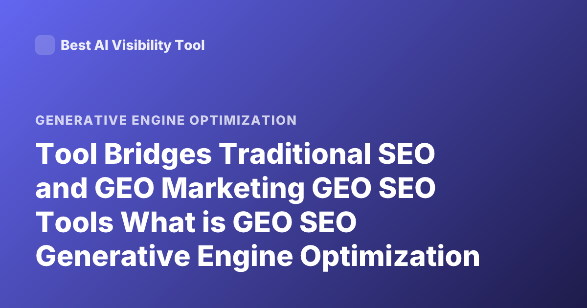 Tool Bridges Traditional SEO and GEO Marketing GEO SEO Tools What is GEO SEO Generative Engine Optimization Tools