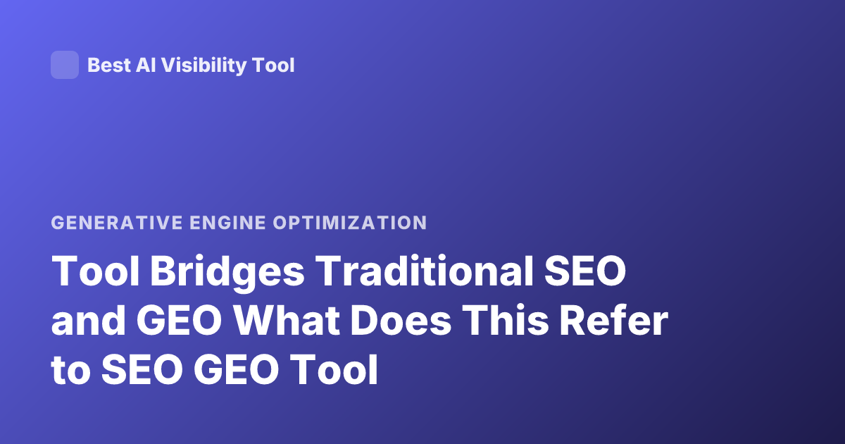Tool Bridges Traditional SEO and GEO What Does This Refer to SEO GEO Tool
