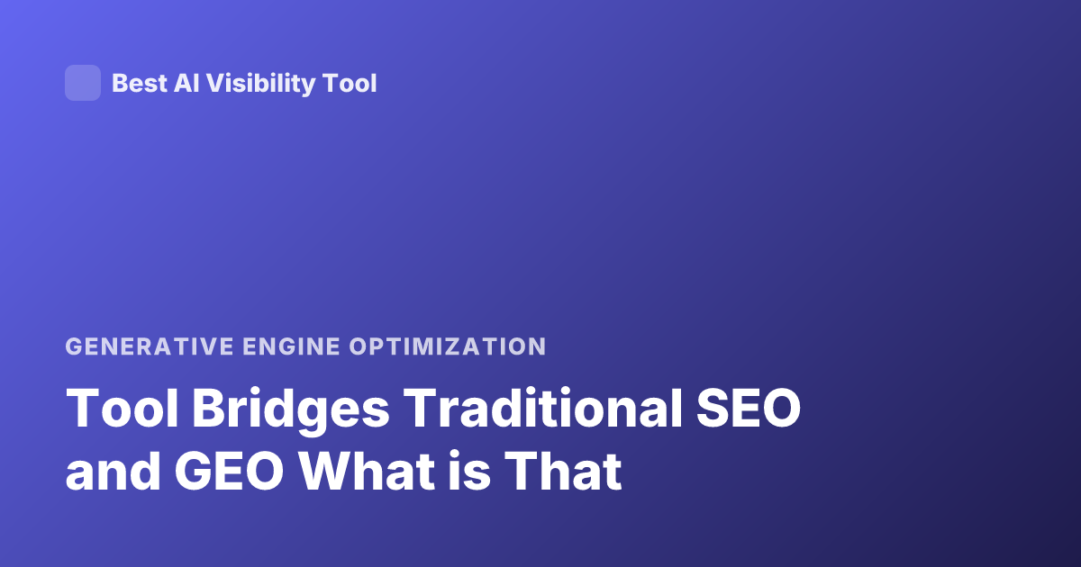 Tool Bridges Traditional SEO and GEO What is That