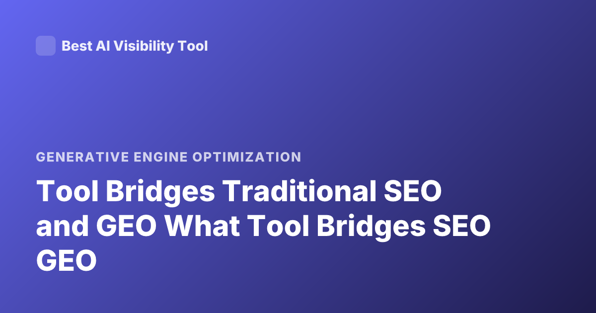 Tool Bridges Traditional SEO and GEO What Tool Bridges SEO GEO