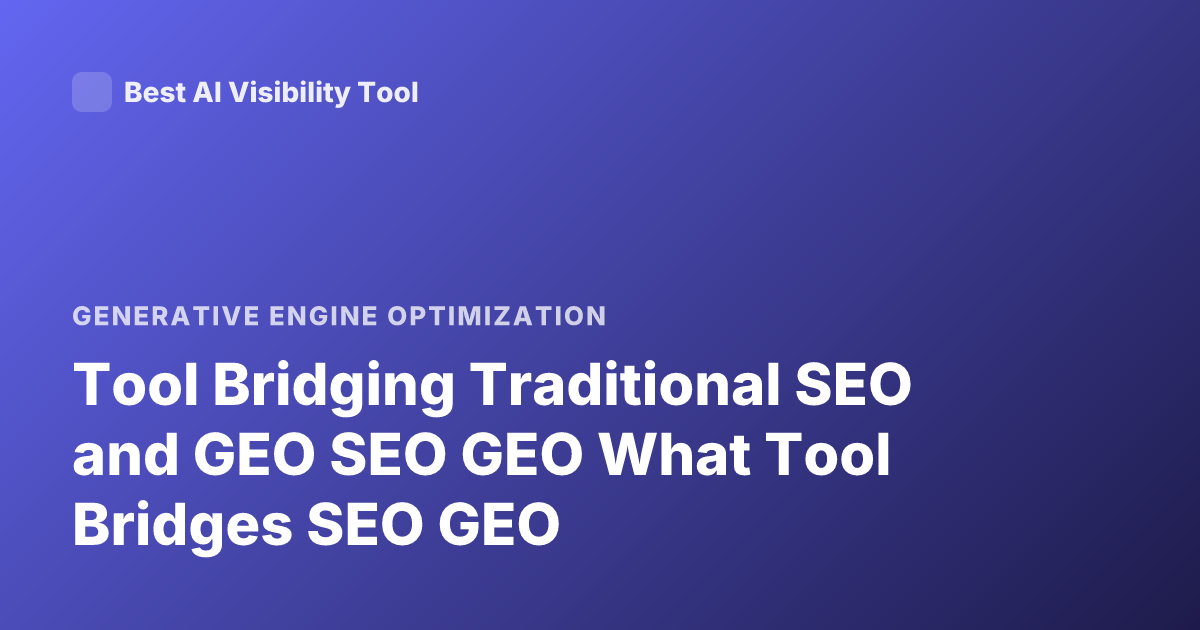 Tool Bridging Traditional SEO and GEO SEO GEO What Tool Bridges SEO GEO