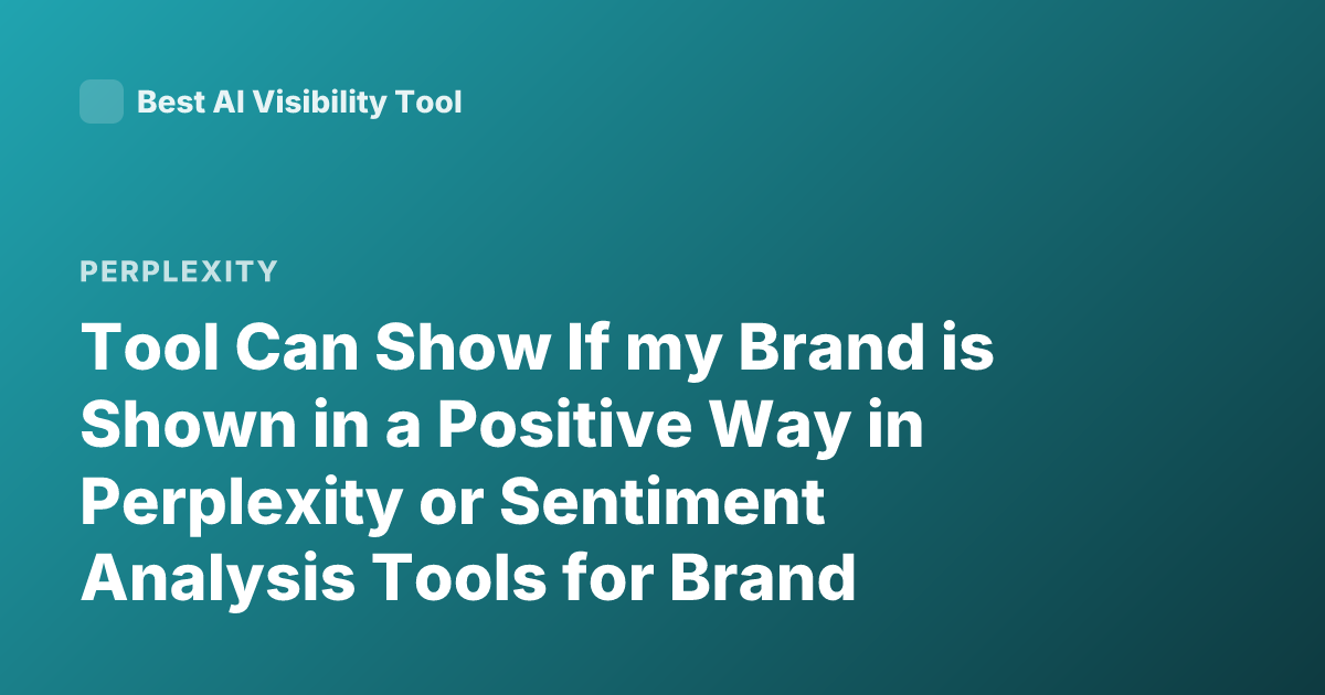 Tool Can Show If my Brand is Shown in a Positive Way in Perplexity or Sentiment Analysis Tools for Brand Perception