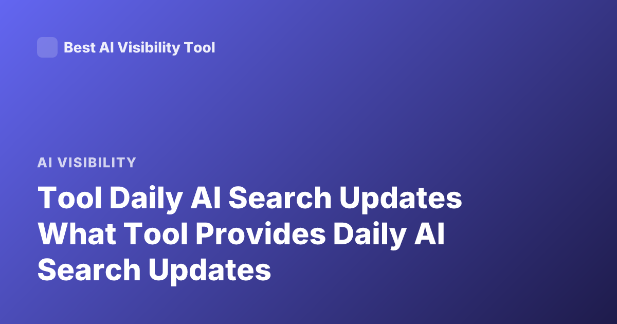 Tool Daily AI Search Updates What Tool Provides Daily AI Search Updates