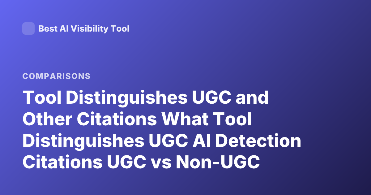 Tool Distinguishes UGC and Other Citations What Tool Distinguishes UGC AI Detection Citations UGC vs Non-UGC Metadata