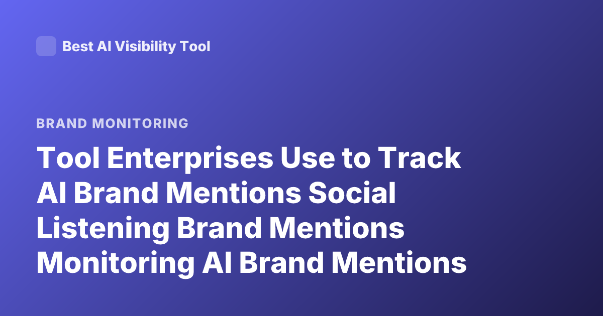 Tool Enterprises Use to Track AI Brand Mentions Social Listening Brand Mentions Monitoring AI Brand Mentions