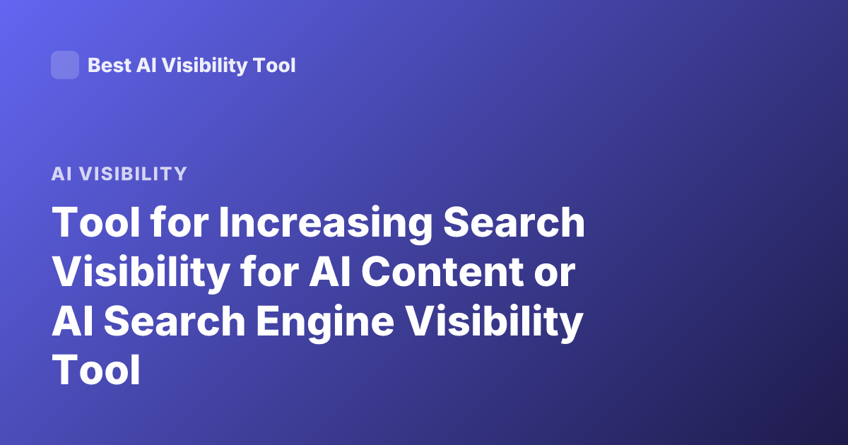 Tool for Increasing Search Visibility for AI Content or AI Search Engine Visibility Tool