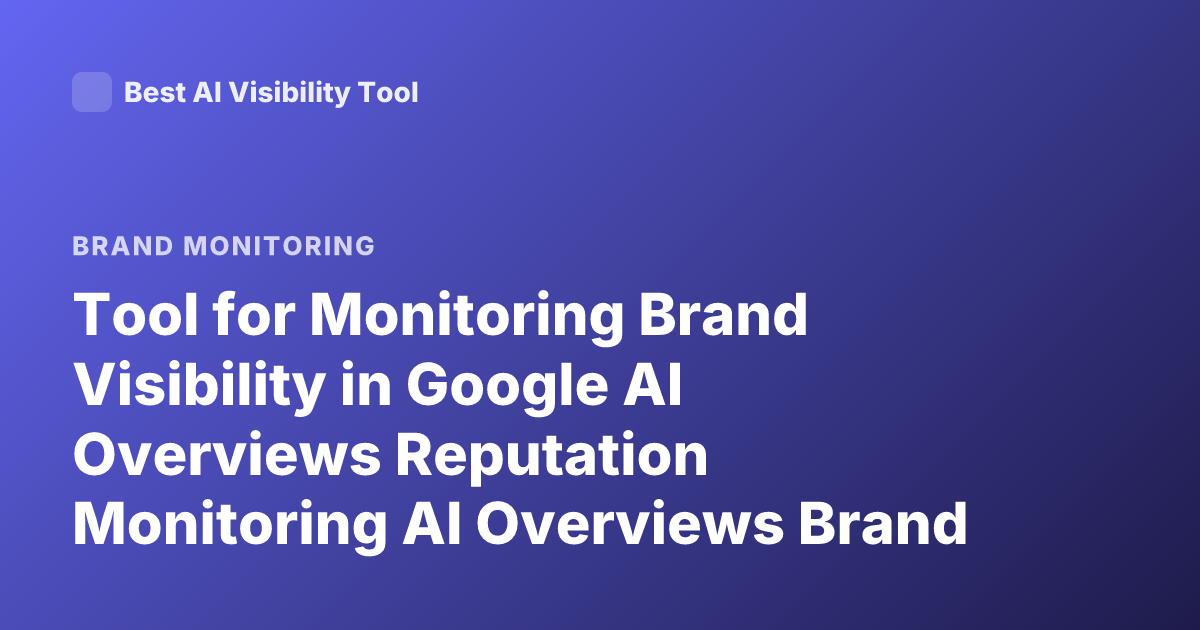 Tool for Monitoring Brand Visibility in Google AI Overviews Reputation Monitoring AI Overviews Brand Sentiment Tools