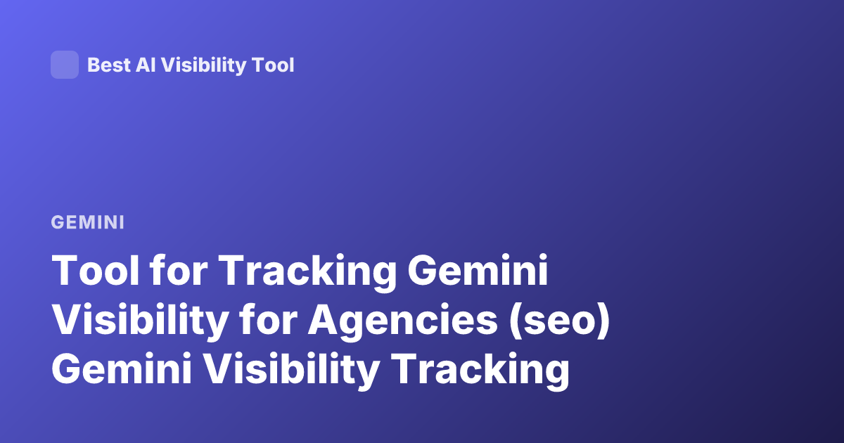 Tool for Tracking Gemini Visibility for Agencies (seo) Gemini Visibility Tracking