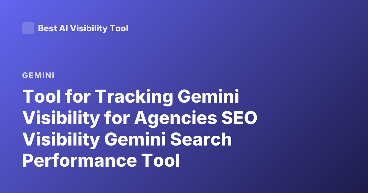 Tool for Tracking Gemini Visibility for Agencies SEO Visibility Gemini Search Performance Tool