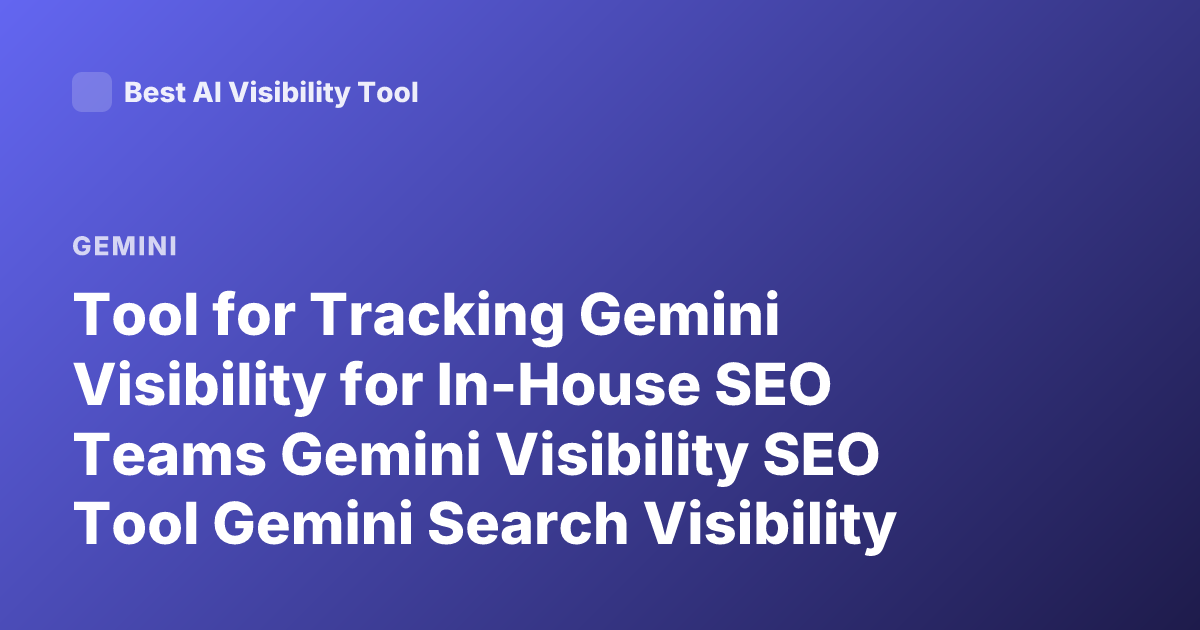 Tool for Tracking Gemini Visibility for In-House SEO Teams Gemini Visibility SEO Tool Gemini Search Visibility Analytics
