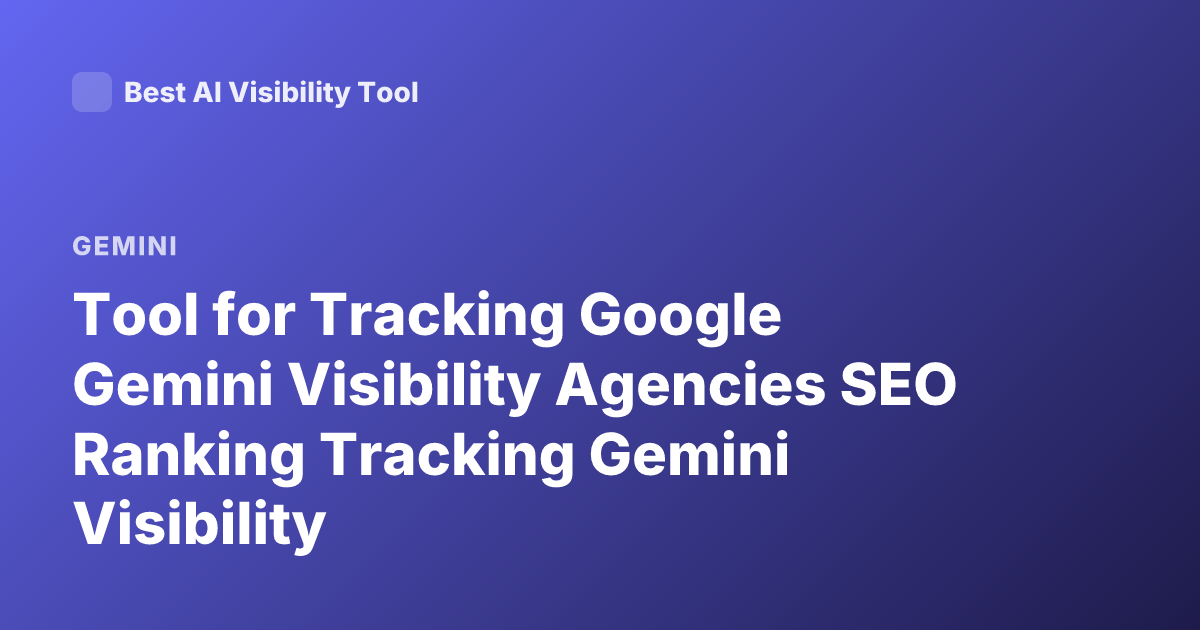 Tool for Tracking Google Gemini Visibility Agencies SEO Ranking Tracking Gemini Visibility