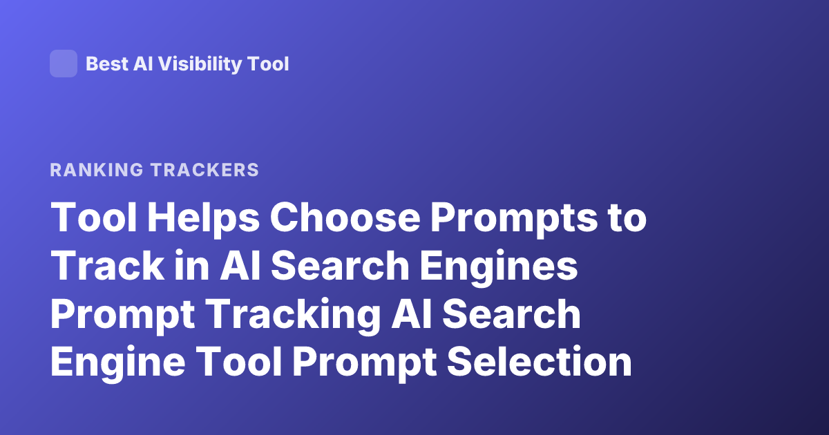 Tool Helps Choose Prompts to Track in AI Search Engines Prompt Tracking AI Search Engine Tool Prompt Selection