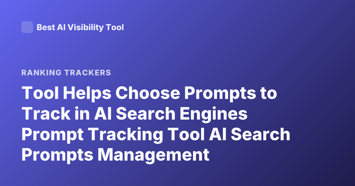 Tool Helps Choose Prompts to Track in AI Search Engines Prompt Tracking Tool AI Search Prompts Management