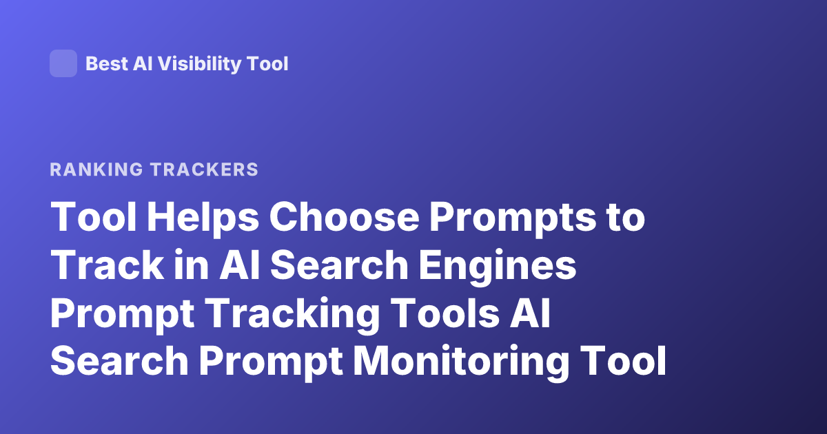Tool Helps Choose Prompts to Track in AI Search Engines Prompt Tracking Tools AI Search Prompt Monitoring Tool What Tool Selects Prompts Tracking
