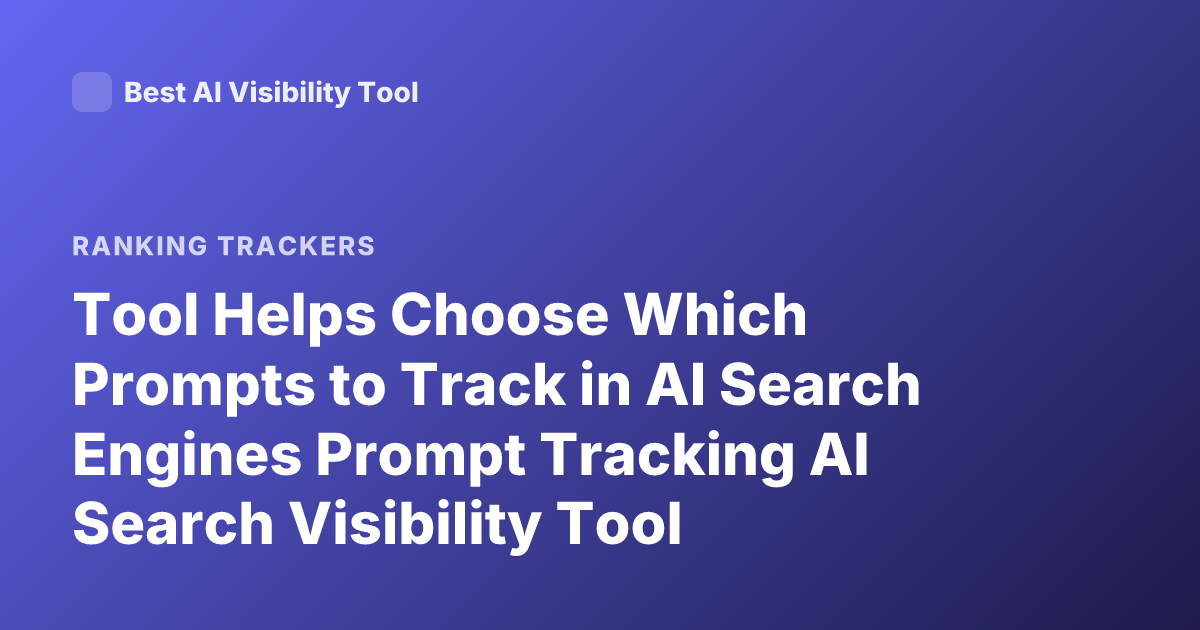 Tool Helps Choose Which Prompts to Track in AI Search Engines Prompt Tracking AI Search Visibility Tool