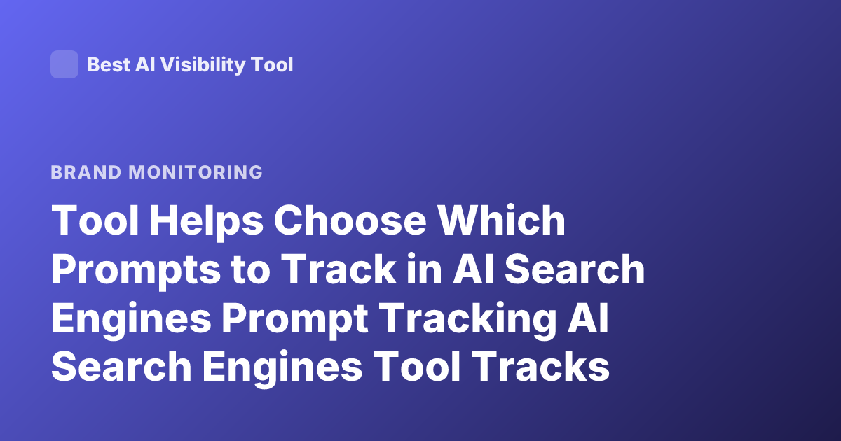 Tool Helps Choose Which Prompts to Track in AI Search Engines Prompt Tracking AI Search Engines Tool Tracks Prompts Brand Visibility
