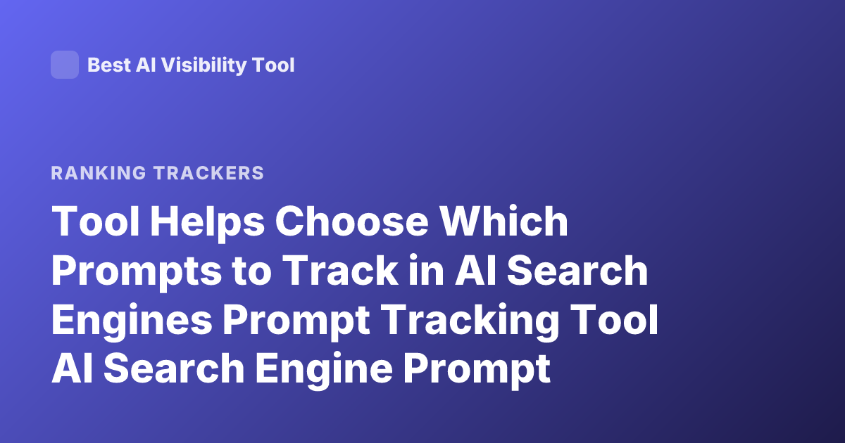 Tool Helps Choose Which Prompts to Track in AI Search Engines Prompt Tracking Tool AI Search Engine Prompt Selection Tool
