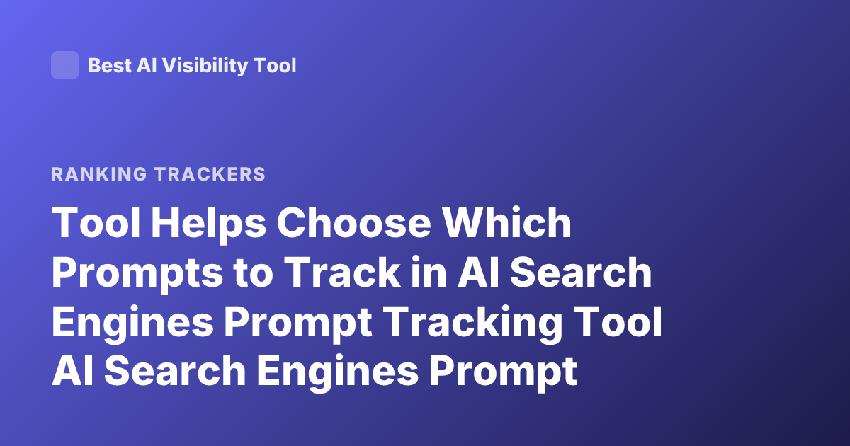 Tool Helps Choose Which Prompts to Track in AI Search Engines Prompt Tracking Tool AI Search Engines Prompt Selection Tool