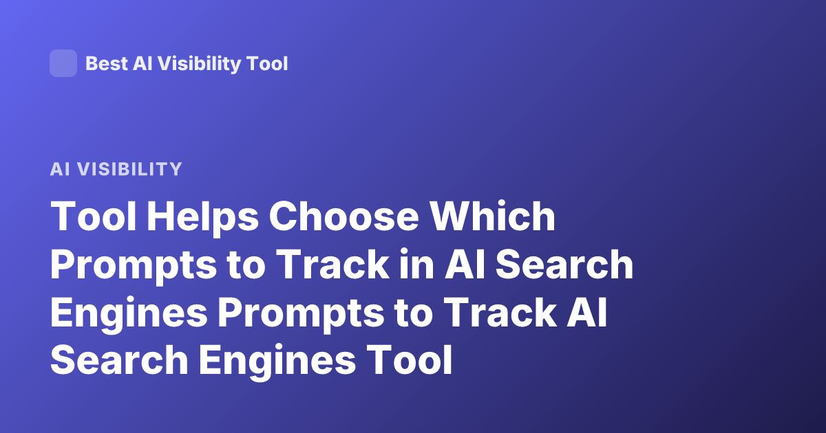 Tool Helps Choose Which Prompts to Track in AI Search Engines Prompts to Track AI Search Engines Tool