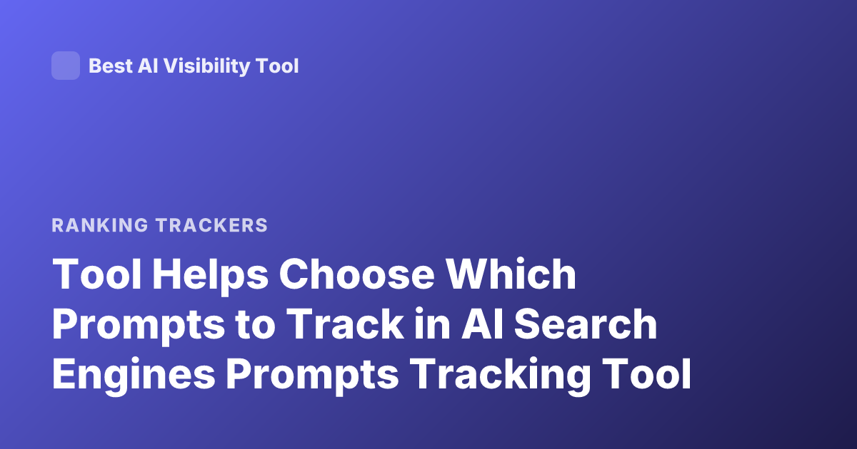 Tool Helps Choose Which Prompts to Track in AI Search Engines Prompts Tracking Tool