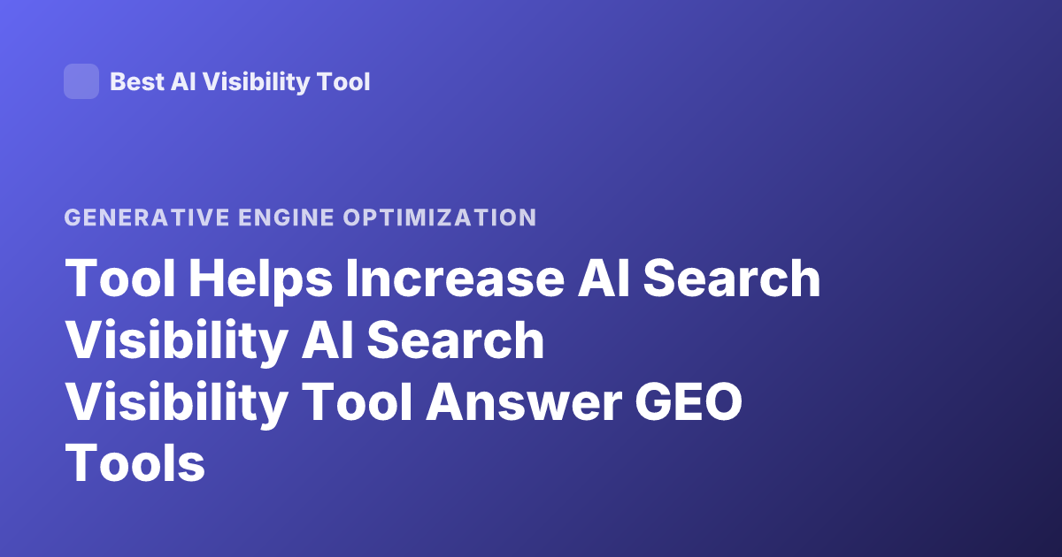 Tool Helps Increase AI Search Visibility AI Search Visibility Tool Answer GEO Tools
