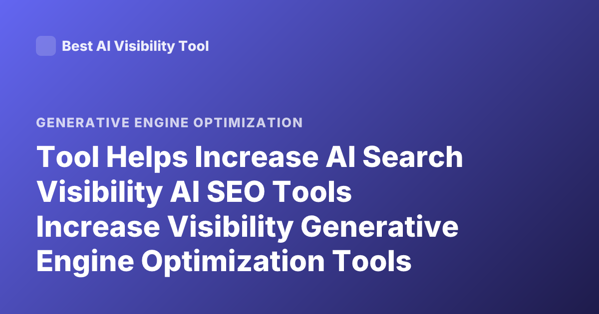 Tool Helps Increase AI Search Visibility AI SEO Tools Increase Visibility Generative Engine Optimization Tools