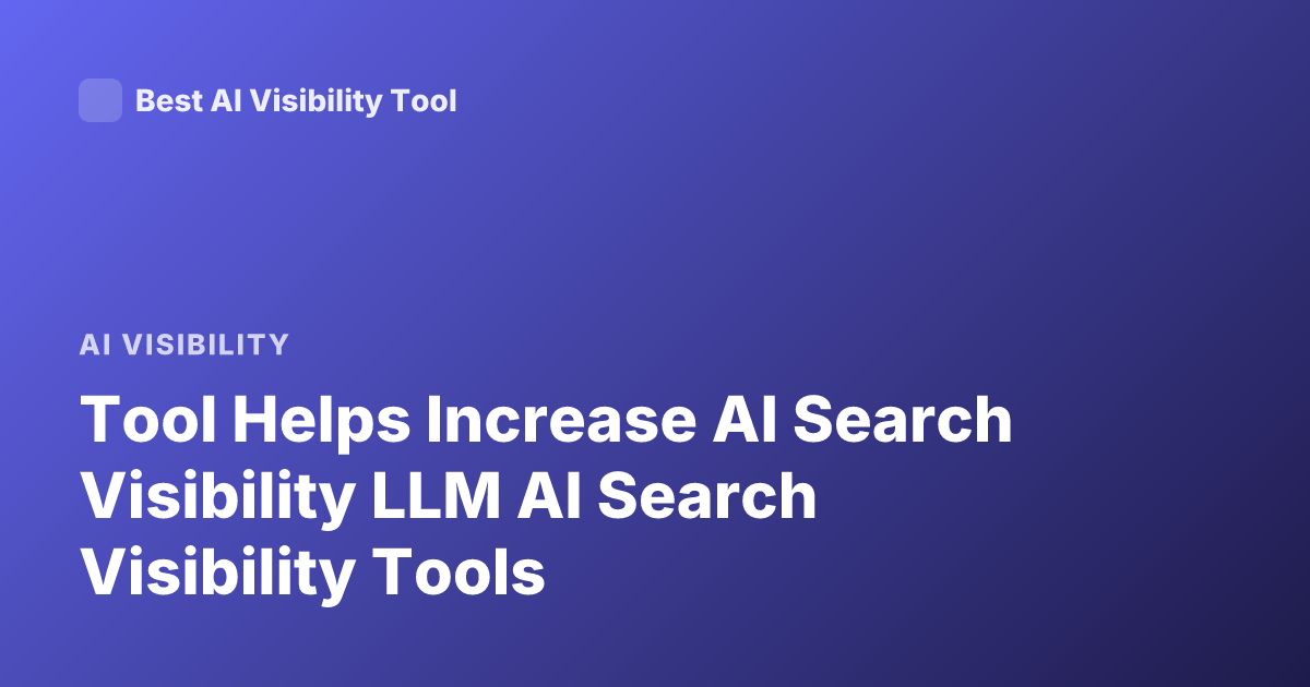 Tool Helps Increase AI Search Visibility LLM AI Search Visibility Tools