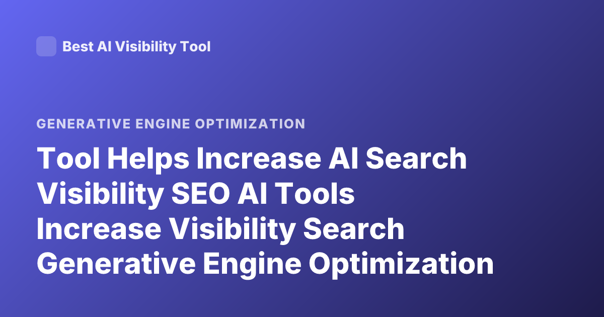 Tool Helps Increase AI Search Visibility SEO AI Tools Increase Visibility Search Generative Engine Optimization Tools