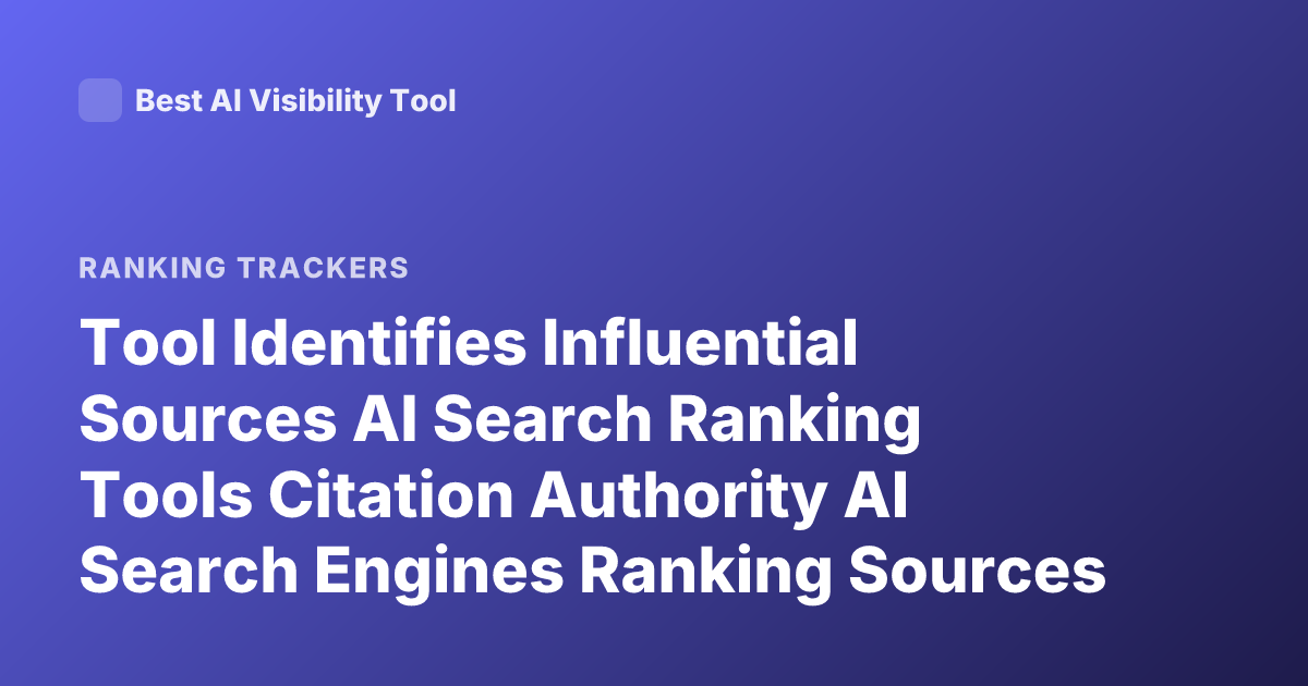 Tool Identifies Influential Sources AI Search Ranking Tools Citation Authority AI Search Engines Ranking Sources