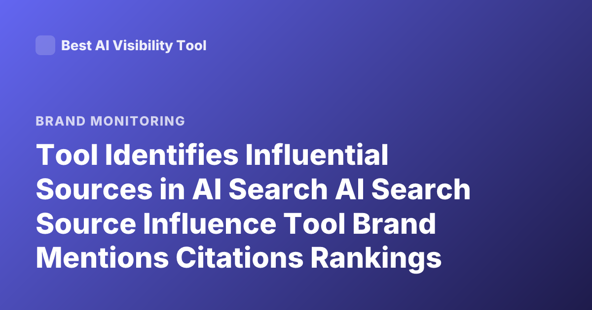 Tool Identifies Influential Sources in AI Search AI Search Source Influence Tool Brand Mentions Citations Rankings