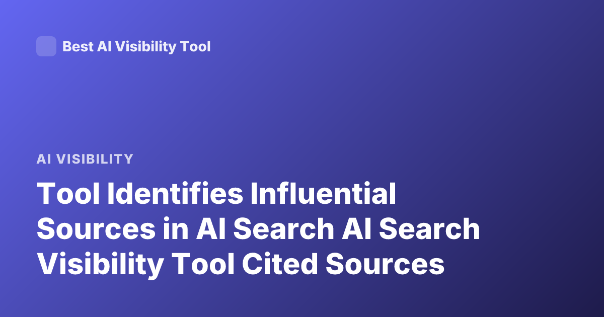 Tool Identifies Influential Sources in AI Search AI Search Visibility Tool Cited Sources
