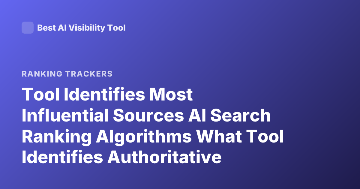 Tool Identifies Most Influential Sources AI Search Ranking Algorithms What Tool Identifies Authoritative Sources Search Engines Ranking Signals