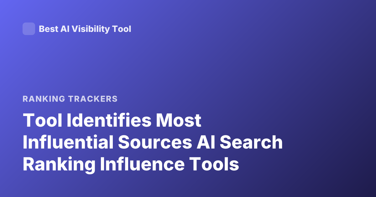 Tool Identifies Most Influential Sources AI Search Ranking Influence Tools