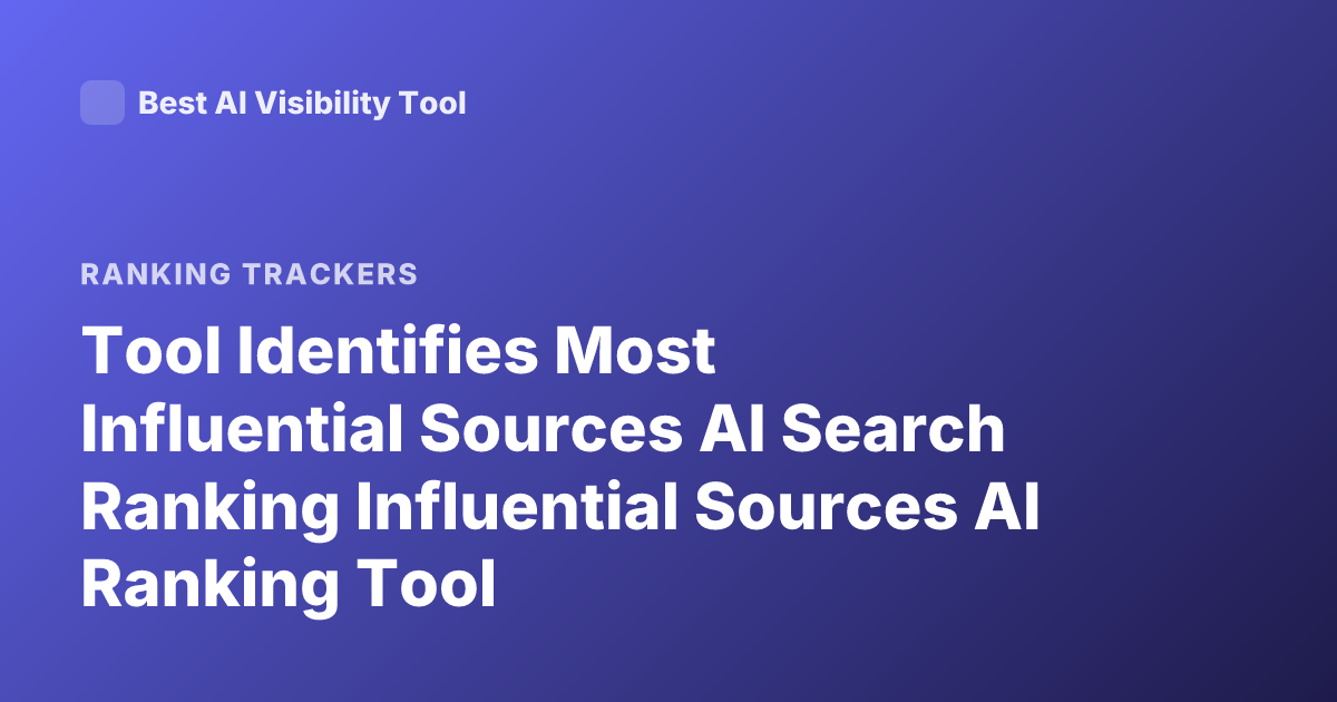 Tool Identifies Most Influential Sources AI Search Ranking Influential Sources AI Ranking Tool