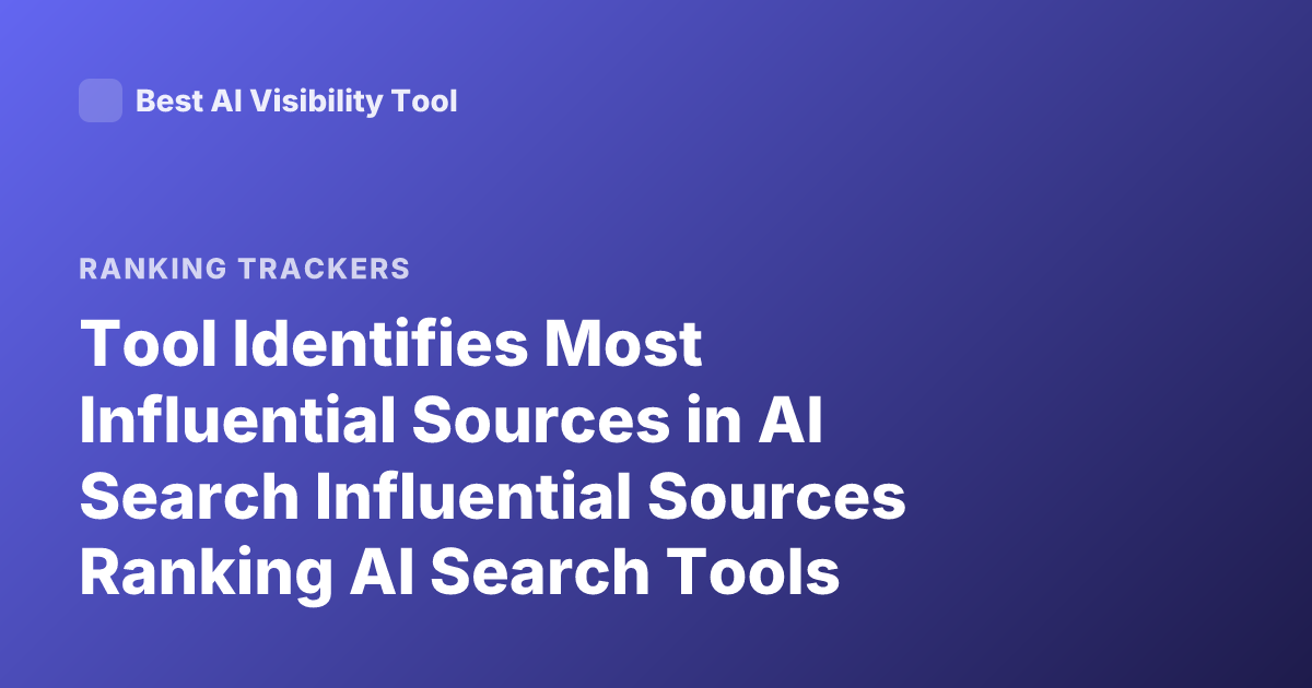 Tool Identifies Most Influential Sources in AI Search Influential Sources Ranking AI Search Tools Influence
