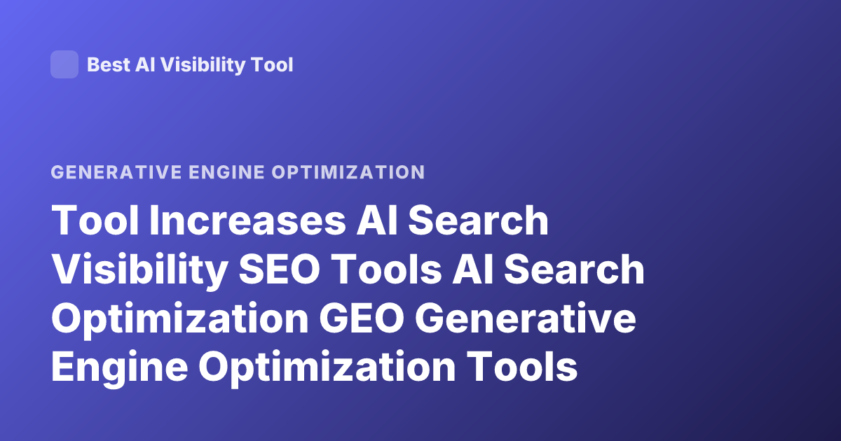 Tool Increases AI Search Visibility SEO Tools AI Search Optimization GEO Generative Engine Optimization Tools