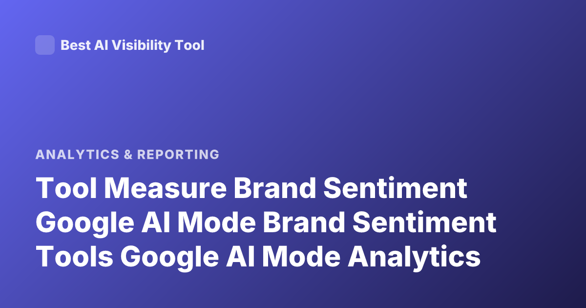 Tool Measure Brand Sentiment Google AI Mode Brand Sentiment Tools Google AI Mode Analytics