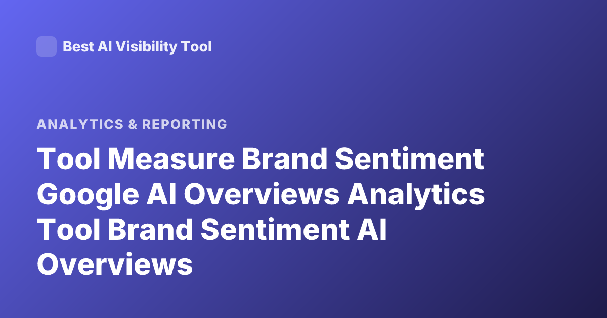 Tool Measure Brand Sentiment Google AI Overviews Analytics Tool Brand Sentiment AI Overviews