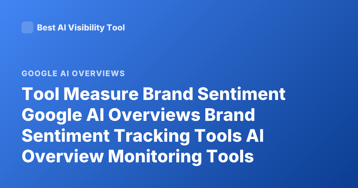 Tool Measure Brand Sentiment Google AI Overviews Brand Sentiment Tracking Tools AI Overview Monitoring Tools