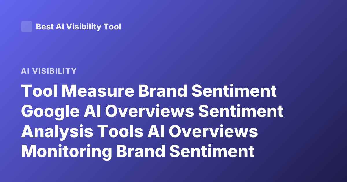 Tool Measure Brand Sentiment Google AI Overviews Sentiment Analysis Tools AI Overviews Monitoring Brand Sentiment