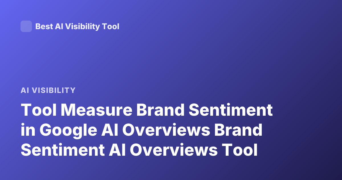 Tool Measure Brand Sentiment in Google AI Overviews Brand Sentiment AI Overviews Tool