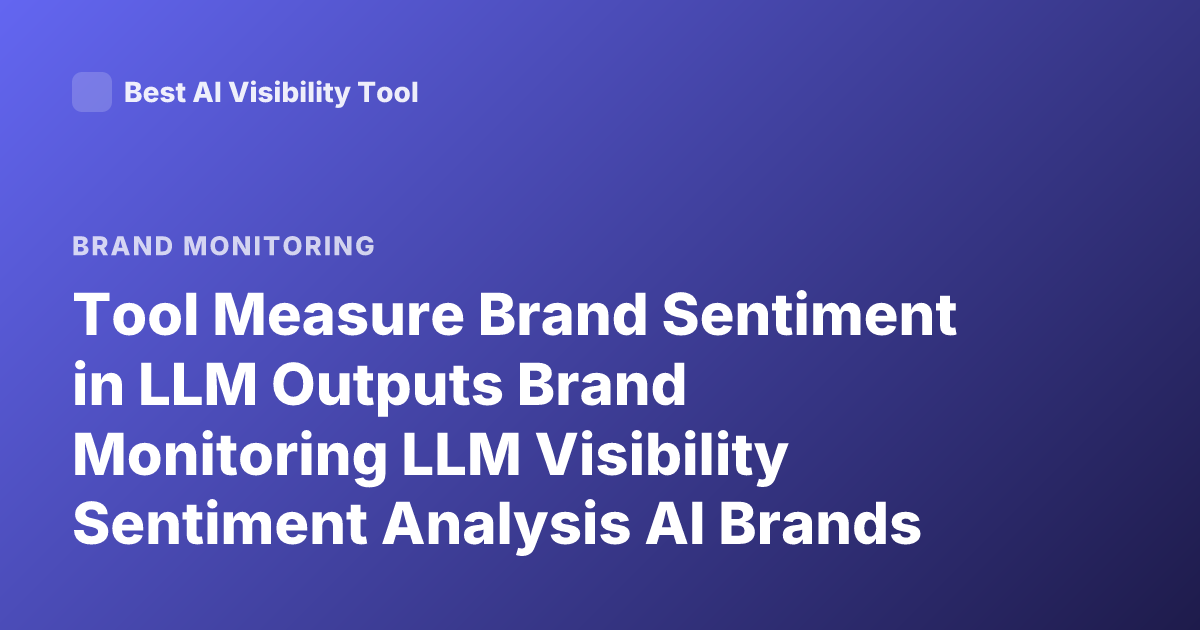 Tool Measure Brand Sentiment in LLM Outputs Brand Monitoring LLM Visibility Sentiment Analysis AI Brands Tool