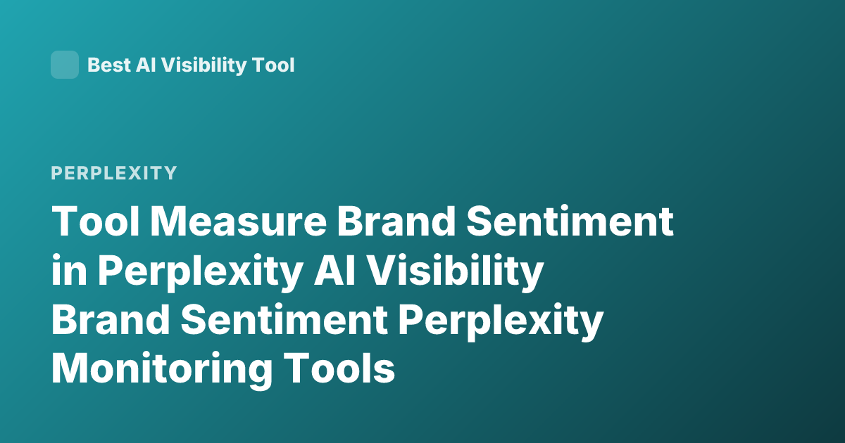 Tool Measure Brand Sentiment in Perplexity AI Visibility Brand Sentiment Perplexity Monitoring Tools