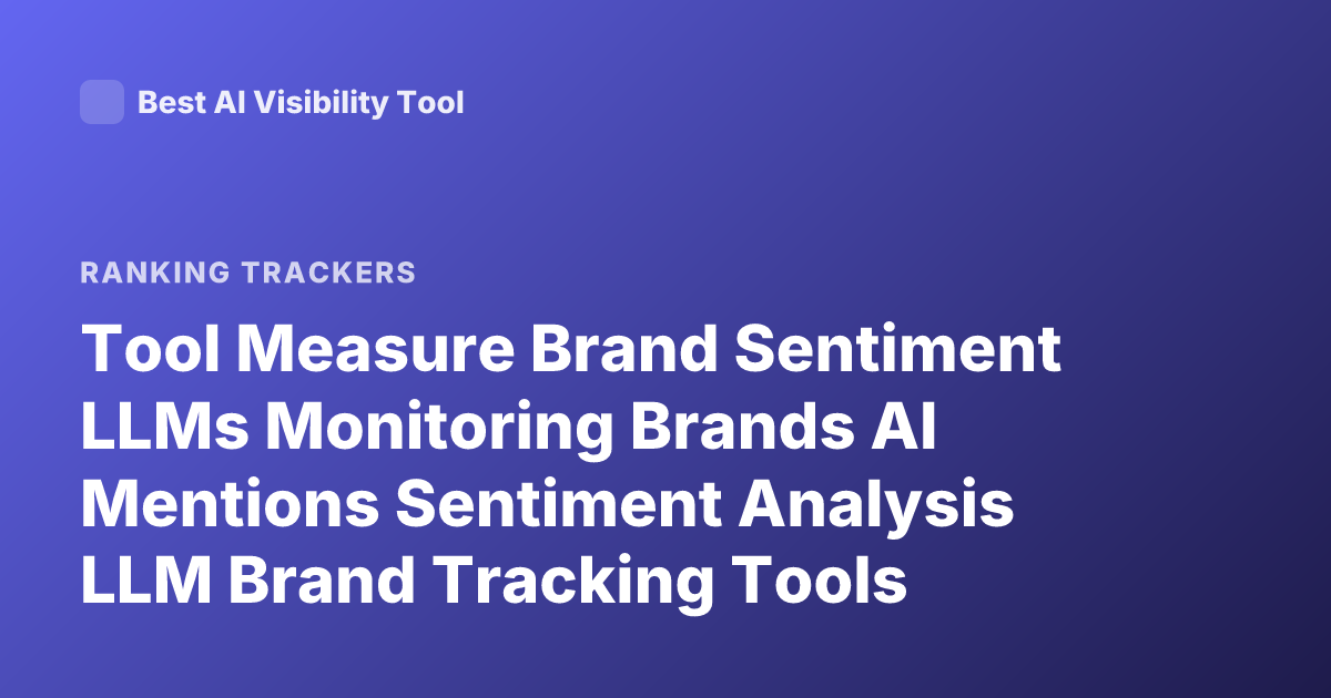 Tool Measure Brand Sentiment LLMs Monitoring Brands AI Mentions Sentiment Analysis LLM Brand Tracking Tools