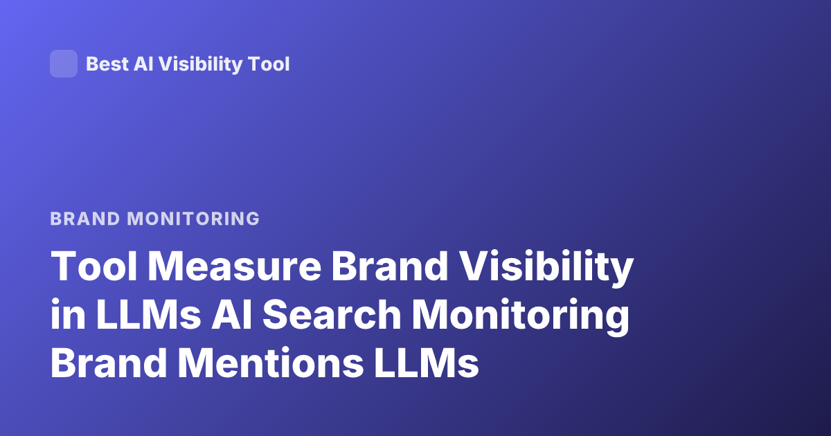 Tool Measure Brand Visibility in LLMs AI Search Monitoring Brand Mentions LLMs