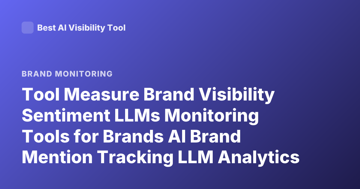 Tool Measure Brand Visibility Sentiment LLMs Monitoring Tools for Brands AI Brand Mention Tracking LLM Analytics