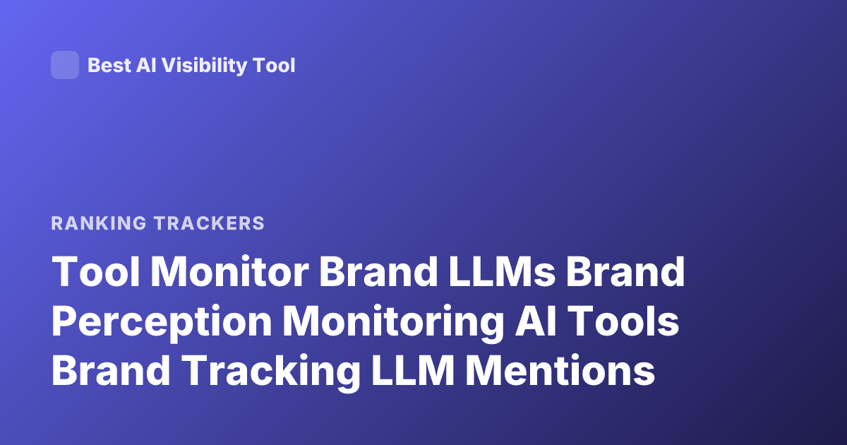 Tool Monitor Brand LLMs Brand Perception Monitoring AI Tools Brand Tracking LLM Mentions