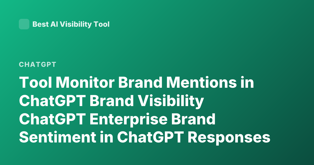 Tool Monitor Brand Mentions in ChatGPT Brand Visibility ChatGPT Enterprise Brand Sentiment in ChatGPT Responses