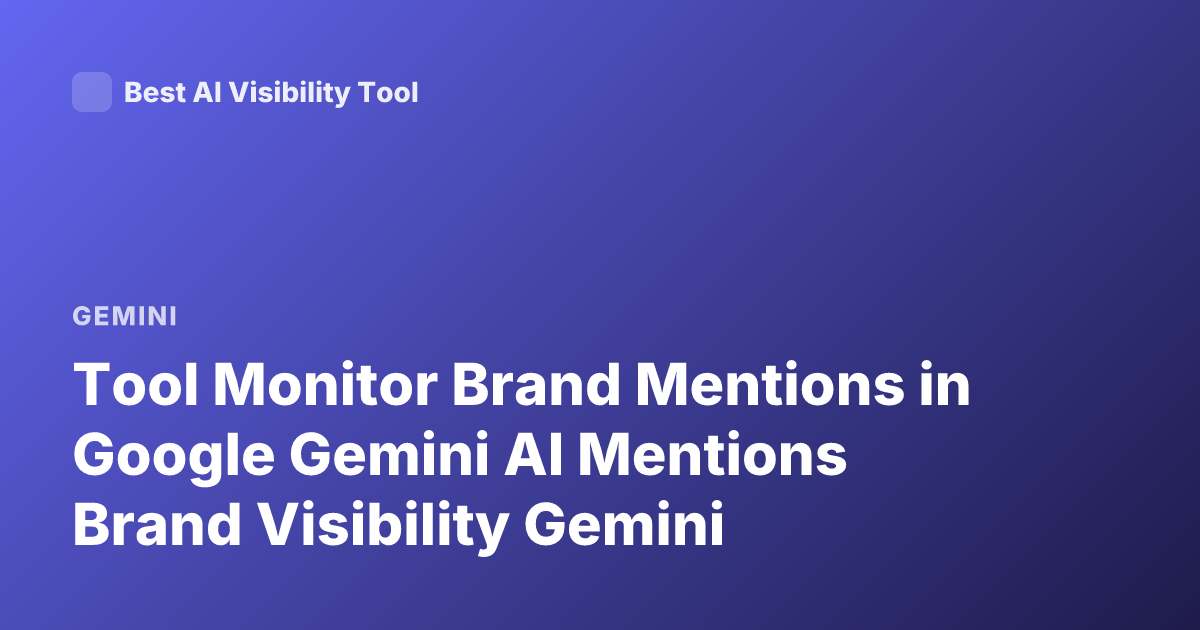 Tool Monitor Brand Mentions in Google Gemini AI Mentions Brand Visibility Gemini